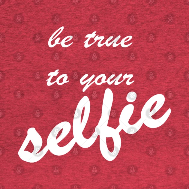 Be True To Your Selfie by taiche